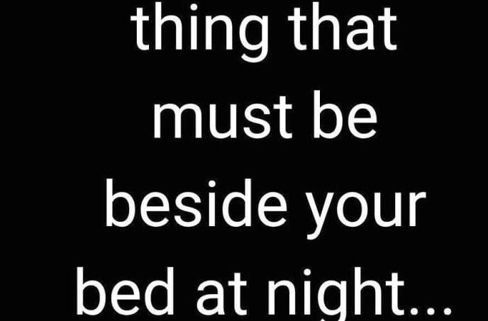 One important thing that must be beside your bed at night…